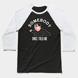 Somebody Once Told Me Smashmouth Meme Baseball T-Shirt